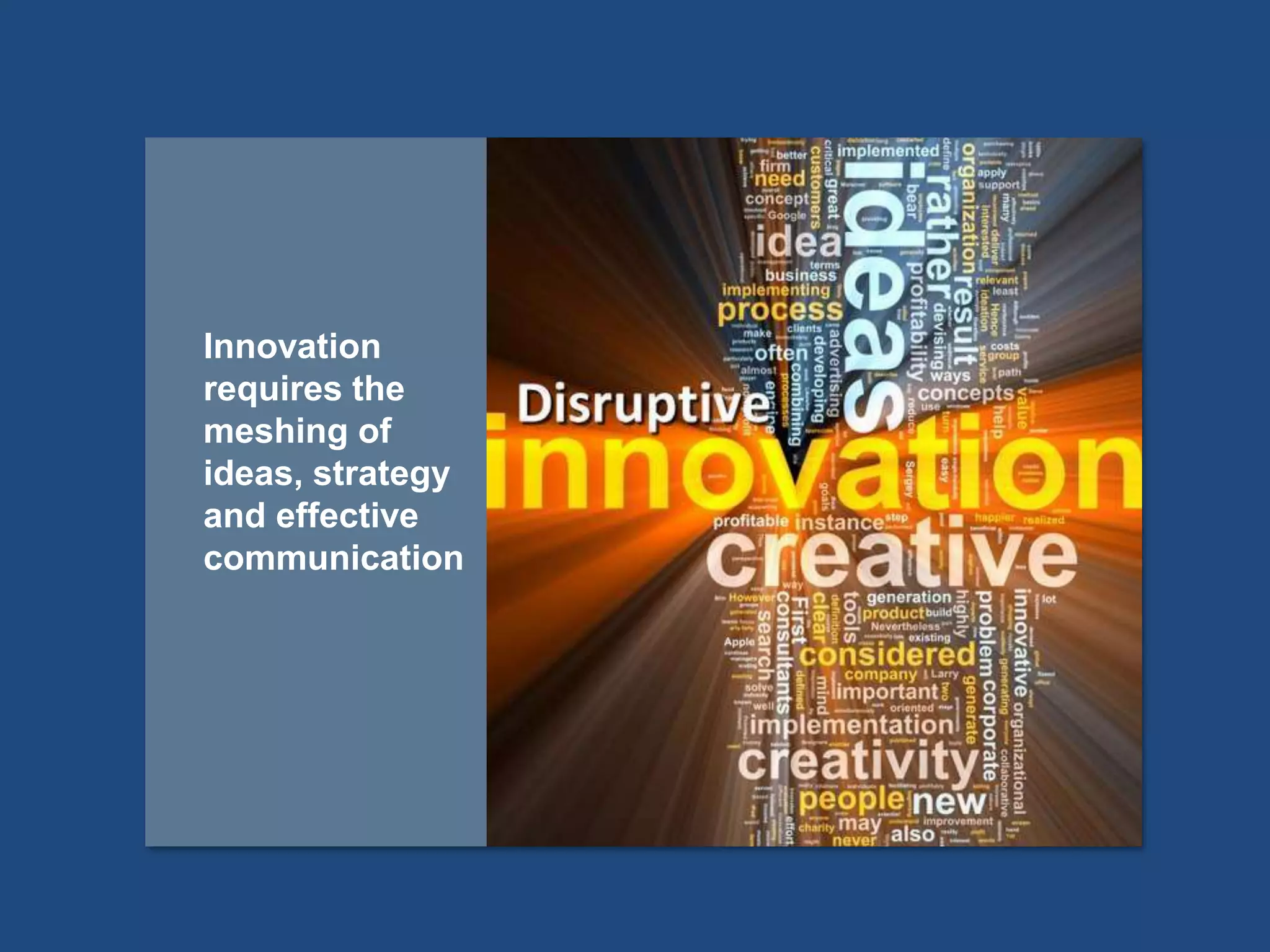 Innovation
requires the
meshing of
ideas, strategy
and effective
communication
 