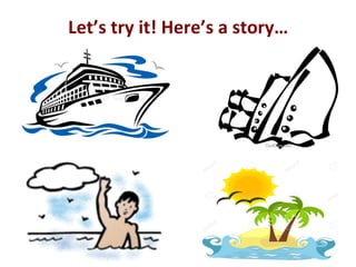 Let’s	try	it!	Here’s	a	story…	
 