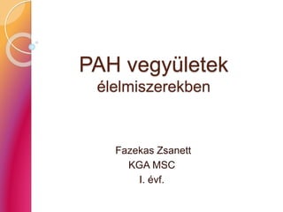 PAH vegyületek
élelmiszerekben
Fazekas Zsanett
KGA MSC
I. évf.
 