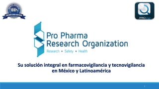 Su solución integral en farmacovigilancia y tecnovigilancia
en México y Latinoamérica
1
 