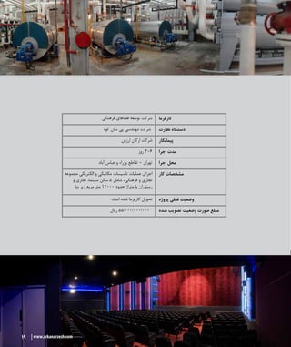 19 www.arkanarzesh.com
‫فرهنگی‬ ‫فضاهای‬ ‫توسعه‬ ‫شرکت‬ ‫کارفرما‬
‫کوه‬ ‫سان‬ ‫پی‬ ‫مهندسی‬ ‫شرکت‬ ‫نظارت‬ ‫دستگاه‬
‫ارزش‬ ‫ارکان‬ ‫شرکت‬ ‫پیمانکار‬
‫روز‬ 306 ‫اجرا‬ ‫مدت‬
‫آباد‬ ‫عباس‬ ‫و‬ ‫وزراء‬ ‫تقاطع‬ – ‫تهران‬ ‫اجرا‬ ‫محل‬
‫مجموعه‬ ‫الکتریکی‬ ‫و‬ ‫مکانیکی‬ ‫تاسیسات‬ ‫عملیات‬ ‫اجرای‬
‫و‬ ‫تجاری‬ ،‫سینما‬ ‫سالن‬ ۵ ‫شامل‬ ،‫فرهنگی‬ ‫و‬ ‫تجاری‬
‫بنا‬ ‫زیر‬ ‫مربع‬ ‫متر‬ ۱۲۰۰۰ ‫حدود‬ ‫متراژ‬ ‫با‬ ‫رستوران‬
‫کار‬ ‫مشخصات‬
.‫است‬ ‫شده‬ ‫کارفرما‬ ‫تحویل‬ ‫پروژه‬ ‫فعلی‬ ‫وضعیت‬
‫ریال‬ 55/۰۰۰/۰۰۰/000 ‫شده‬ ‫تصویب‬ ‫وضعیت‬ ‫صورت‬ ‫مبلغ‬
 