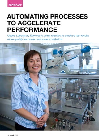 14 JUNE 2016
AUTOMATING PROCESSES
TO ACCELERATE
PERFORMANCE
Ugene Laboratory Services is using robotics to produce test results
more quickly and ease manpower constraints
SHOWCASE
 
