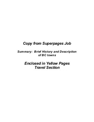 Copy from Superpages Job
Summary: Brief History and Description
of BC towns
Enclosed in Yellow Pages
Travel Section
 