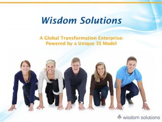 Wisdom Solutions
A Global Transformation Enterprise:
Powered by a Unique 3S Model
 