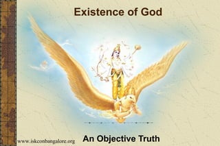 Existence of God
An Objective Truthwww.iskconbangalore.org
 