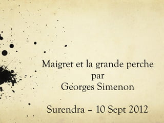 Maigret et la grande perche
par
Georges Simenon
Surendra – 10 Sept 2012
 