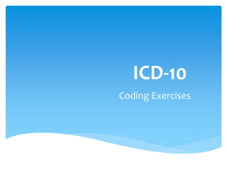 ICD-10
Coding Exercises
 