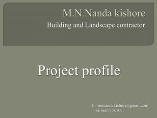 Building and Landscape contractor
E: mnnandakishore@gmail.com
M: 96633 98056
Project profile
 