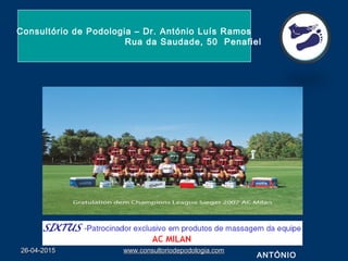 26-04-201526-04-2015 www.consultoriodepodologia.comwww.consultoriodepodologia.com
ANTÓNIO
Consultório de Podologia – Dr. António Luís Ramos
Rua da Saudade, 50 Penafiel
 