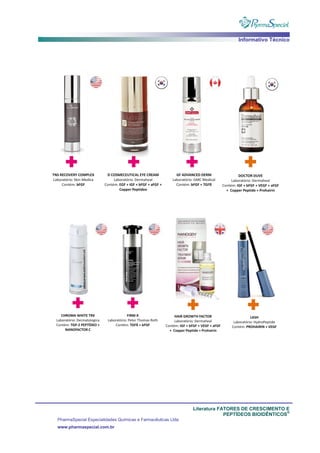 Informativo Técnico
Literatura FATORES DE CRESCIMENTO E
PEPTÍDEOS BIOIDÊNTICOS
®
PharmaSpecial Especialidades Químicas e Farmacêuticas Ltda
www.pharmaspecial.com.br
 