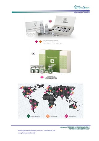 Informativo Técnico
Literatura FATORES DE CRESCIMENTO E
PEPTÍDEOS BIOIDÊNTICOS
®
PharmaSpecial Especialidades Químicas e Farmacêuticas Ltda
www.pharmaspecial.com.br
 
