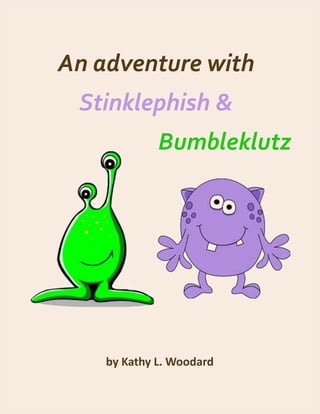 by Kathy L. Woodard
An adventure with
Stinklephish &
Bumbleklutz
 