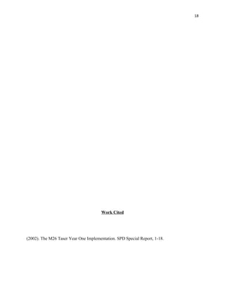18
Work Cited
(2002). The M26 Taser Year One Implementation. SPD Special Report, 1-18.
 