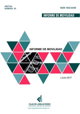 |
www.cajajubilaciones.cba.gov.ar
INFORME DE MOVILIDAD
| Junio 2017
AÑO VIII
NÚMERO 95 ISSN 1852-8449
 