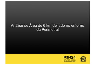 Análise de Área de 6 km de lado no entorno
da Perimetral
 