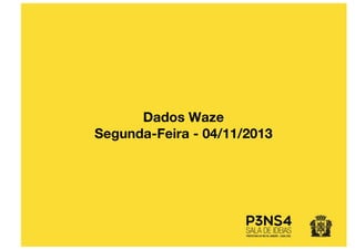 Dados Waze
Segunda-Feira - 04/11/2013
 