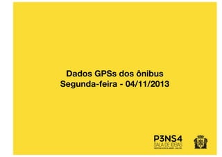 Dados GPSs dos ônibus
Segunda-feira - 04/11/2013
 
