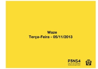 Waze
Terça-Feira - 05/11/2013
 