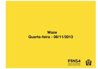 Waze
Quarta-feira - 06/11/2013
 