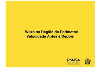 Waze na Região da Perimetral
Velocidade Antes e Depois
 