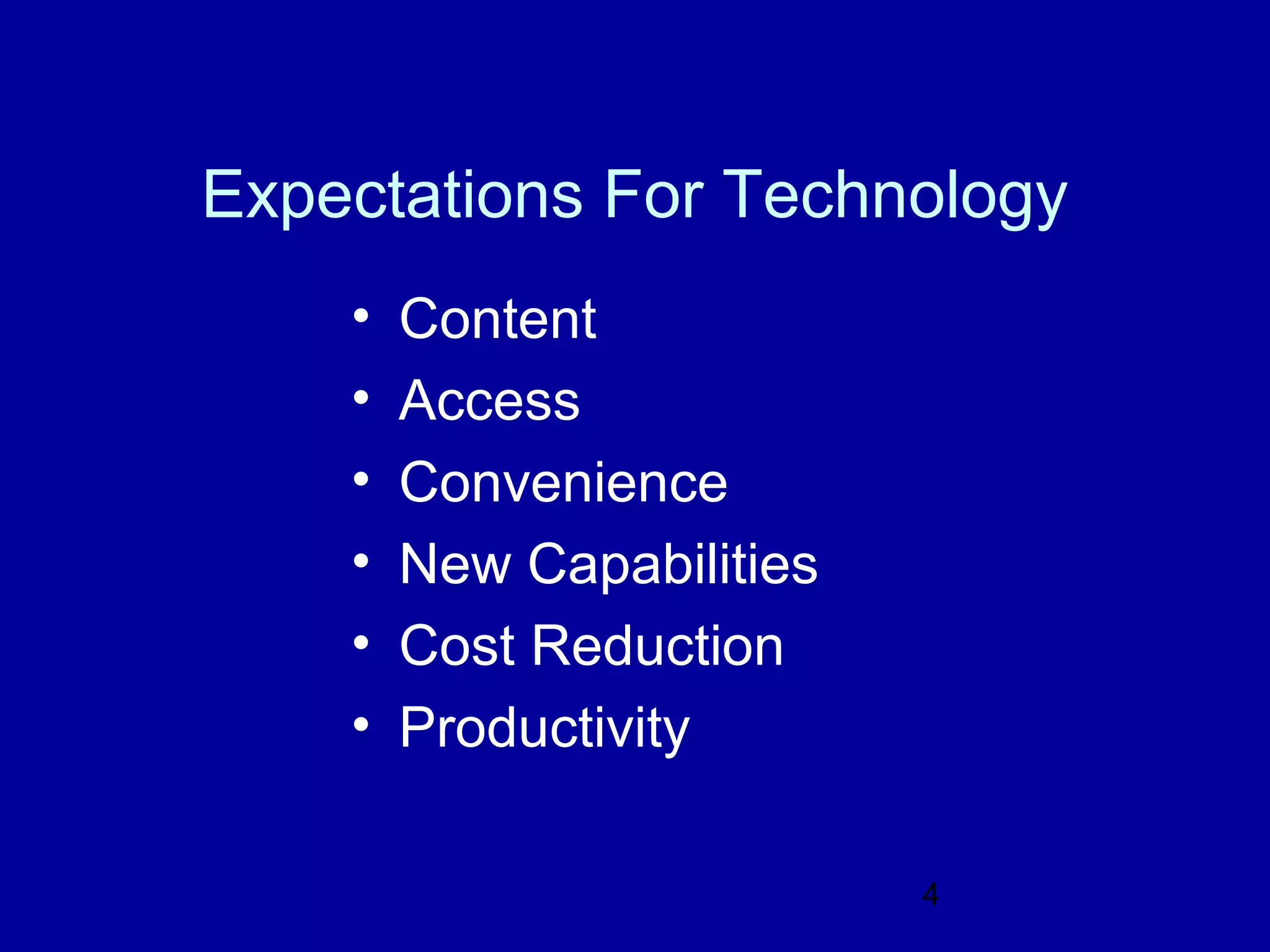 Expectations For Technology
    •   Content
    •   Access
    •   Convenience
    •   New Capabilities
    •   Cost Reduction
    •   Productivity

                           4
 