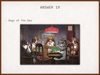ANSWER 19
• Dogs of The Dow
 
