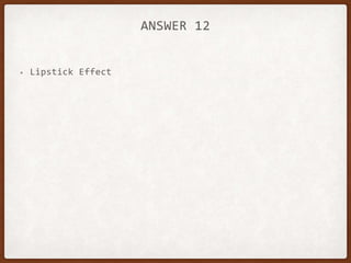ANSWER 12
• Lipstick Effect
 