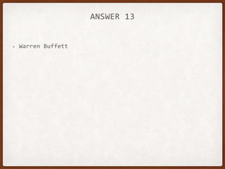 ANSWER 13
• Warren Buffett
 
