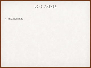 LC-2 ANSWER
• Art Nouveau
 