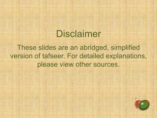 Disclaimer
These slides are an abridged, simplified
version of tafseer. For detailed explanations,
please view other sources.
 