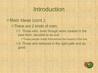 Introduction
Main Ideas (cont.):
There are 2 kinds of men:
1. Those who, even though were created in the
best form, decided to do evil.
These people made themselves the lowest of the low.
2. Those who believed in the right path and do
good.
 