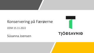 Konservering på Færøerne
ODM 15.11.2022
Súsanna Joensen
 