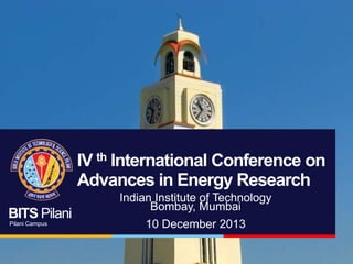 IV th International Conference on
Advances in Energy Research
BITS Pilani
Pilani Campus

Indian Institute of Technology
Bombay, Mumbai
10 December 2013

 