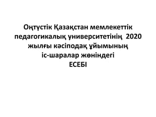 Оңтүстік Қазақстан мемлекеттік
педагогикалық университетінің 2020
жылғы кәсіподақ ұйымының
іс-шаралар жөніндегі
ЕСЕБІ
 