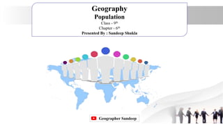 Geography
Population
Class - 9th
Chapter - 6th
Presented By : Sandeep Shukla
Geographer Sandeep
 