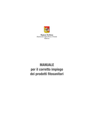 Regione Siciliana
Assessorato Agricoltura e Foreste
Palermo

MANUALE
per il corretto impiego
dei prodotti fitosanitari

 