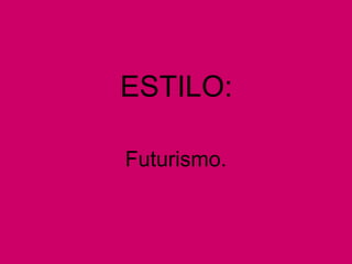 ESTILO:
Futurismo.
 