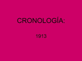 CRONOLOGÍA:
1913
 