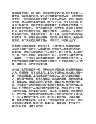 後出有優差美缺，再行調劑。過老爺倒也安之若素。卻不料這第十二
姨太太，每到無事的時候，便在這些姊妹當中套問人家：「我們做姨
太太的，一年到頭到底有多少進項？」就有人告訴他，從前只有九姨
太有些，脫天漏網的事做的頂多，銀子少了不要，至少五百起碼，以
及幾千幾萬不等。他因此便有心籠絡九姨太，好學九姨太的本事。九
姨太此時是失寵之人，見了這兩位新的，自然生氣。等到阿土前來敷
衍他，卻又把他喜的了不得。畢竟性子爽直，一個不留心，又把自己
的生平所作所為，統通告訴了阿土。阿土大喜，趁空就在湍制台面前
試演起來。頭一個是替過老爺要缺，而且要一個上等好缺。湍制台情
面難卻，第二天就把話傳給了藩台，不到三天，牌已挂出去了。
過老爺自從進來當文案，合衙門上下，不到半個月，統通被他溜熟，
又結交了制台一個貼身小二爺做內線，常常到十二姨太跟前通個信。
此番得缺，就托小二爺暗地送了十二姨太五千銀子的妝敬，小二爺經
手在外，言明只要有缺，每年加送若干銀子。這便是十二姨太開門第
一樁賣買。十二姨太見這宗賣買做得得意，等到過老爺上任去後，又
把衙門裡的委員以及門政大爺勾通了好幾位，只要圖得湍制台心上歡
喜，言聽計從，他們便好從中行事。
此時唐二亂子到省已將一月，照例的文章都已做過。但他是初到省的
人員，兩眼墨黑，他不認得上司，上司也不認得他。彼此雖然見過一
面，不過旅進旅退，上司亦未必就有他在心上。所以凡是初到省的
人，要得到一個差使，若非另有腳路，竟比登天還難！還虧他胸無主
宰，最愛結交。自從路上認得了過老爺，到省之後，他倆便時常來
往。但吃虧頭一個月過老爺自己的事情還沒有著落，如何能夠替人家
說話，好容易熬到十二姨太把過老爺事情弄好，但又是要出赴外任，
不能常在省城。等到稟辭的前兩天，唐二亂子在寓處備了酒席替他餞
行。話到投機，過老爺就把湍制台貼身小二爺這條門路說給了唐二亂
子，自己又替他從中湊合。自此，唐二亂子有些內線，只要不惜銀
錢，差使自然唾手可得。況兼這十二姨太精明強幹，不上兩月，便把
全套本領統通學會，無錢不要，無事不為，真要算得一女中豪杰了。
要知所為之事，且聽下回分解。
 