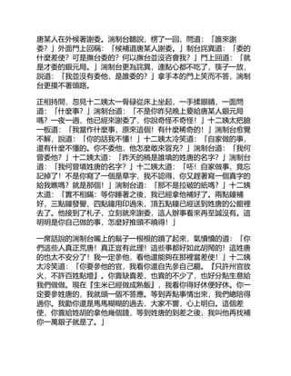 唐某人在外候著謝委。湍制台聽說，楞了一回，問道：「誰來謝
委？」外面門上回稱：「候補道唐某人謝委。」制台詫異道：「委的
什麼差使？可是撫台委的？何以撫台並沒咨會我？」門上回道：「就
是才委的銀元局。」湍制台更為詫異，連點心都不吃了，筷子一放，
說道：「我並沒有委他，是誰委的？」拿手本的門上笑而不答，湍制
台更摸不著頭路。
正相持間，忽見十二姨太一骨碌從床上坐起，一手揉眼睛，一面問
道：「什麼事？」湍制台道：「不是你昨兒晚上要給唐某人銀元局
嗎？一夜一過，他已經來謝委了，你說奇怪不奇怪！」十二姨太把臉
一板道：「我當作什麼事，原來這個！有什麼稀奇的！」湍制台愈覺
不解，說道：「你的話我不懂！」十二姨太冷笑道：「自家做的事，
還有什麼不懂的。你不委他，他怎麼敢來冒充？」湍制台道：「我何
曾委他？」十二姨太道：「昨天的稿是誰填的姓唐的名字？」湍制台
道：「我何曾填姓唐的名字？」十二姨太道：「呸！自家做事，竟忘
記掉了！不是你寫了一個是草字，我不認得，你又趕著寫一個真字的
給我瞧嗎？就是那個！」湍制台道：「那不是拉破的紙嗎？」十二姨
太道：「實不相瞞：等你睡著之後，我已經拿他補好了。兩點鐘補
好，三點鐘發譽，四點鐘用印過朱，頂五點鐘已經送到姓唐的公館裡
去了。他接到了札子，立刻就來謝委，這人辦事看來再至誠沒有。這
明明是你自己做的事，怎麼好推頭不曉得！」
一席話說的湍制台嘴上的鬍子一根根的蹺了起來，氣憤憤的道：「你
們這些人真正荒唐！真正豈有此理！這些事都好如此胡鬧的！這姓唐
的也太不安分了！我一定參他，看他還能夠在那裡當差使！」十二姨
太冷笑道：「你要參他的官，我看你還自先參自己罷。『只許州官放
火，不許百姓點燈』。你賣缺賣差，也賣的不少了，也好分點生意給
我們做做。現在『生米已經做成熟飯』，我看你得好休便好休。你一
定要參姓唐的，我就頭一個不答應。等到弄點事情出來，我們總陪得
過你。我勸你還是馬馬糊糊的過去，大家不響，心上明白。這個差
使，你賣給姓胡的拿他幾個錢，等到姓唐的到差之後，我叫他再找補
你一萬銀子就是了。」
 