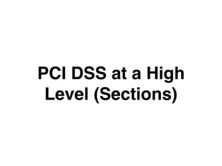 PCI DSS at a High
Level (Sections)
 