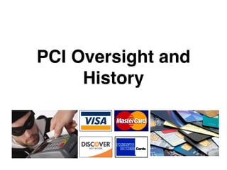 PCI Oversight and
History
 