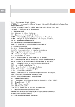 126




      COVs – Compostos orgânicos voláteis
      CPTEC/INPE – Centro de Previsão do Tempo e Estudos Climáticos/Instituto Nacional de
      Pesquisas Espaciais
      CQNUMC – Convenção-Quadro das Nações Unidas sobre Mudança do Clima
      CT-ENERG – Fundo Setorial do Setor Elétrico
      CV – Carvão Vegetal
      CVM – Comissão de Valores Mobiliários
      DCP – Documento de Concepção do Projeto
      DETER – Sistema de Detecção de Desmatamento em Tempo Real
      DETEX – Detecção de Exploração Seletiva para a região Amazônica
      DFLOR – Departamento de Florestas
      DNA – Autoridade Nacional Designada brasileira
      DNOCS – Departamento Nacional de Obras Contra a Seca
      EA – Educação Ambiental
      Eletrobrás – Centrais Elétricas Brasileiras S.A.
      EMBRAPA – Empresa Brasileira de Pesquisa Agropecuária
      EPCs – Engenharia, Fornecimento e Construção
      EPE – Empresa de Pesquisa Energética
      ERJ – Estado do Rio de Janeiro
      ESALQ – Escola Superior de Agricultura “Luiz de Queiroz”
      FAO – Organização das Nações Unidas para Agricultura e Alimentação
      FAPESP – Fundação de Amparo à Pesquisa do Estado de São Paulo
      FBDS – Fundação Brasileira de Desenvolvimento Sustentável
      FBKF – Formação Bruta de Capital Fixo
      FBMC – Fórum Brasileiro de Mudanças Climáticas
      FINEP – Financiadora de Estudos e Projetos
      Fiocruz – Fundação Oswaldo Cruz
      FNDCT – Fundo Nacional de Desenvolvimento Científico e Tecnológico
      FNMC – Fundo Nacional sobre Mudança do Clima
      Funbio – Fundo Brasileiro para a Biodiversidade
      GEE – Gases de Efeito Estufa
      GEF – Fundo para o Meio Ambiente Global ou Global Environment Facility
      GEx – Grupo Executivo do CIM
      GNL – Gás natural liquefeito
      GNV – Gás Natural Veicular
      GPTI – Grupo Permanente de Trabalho Interministerial
      GTZ – Agência de Cooperação Técnica Alemã
      GWP – Potencial de Aquecimento Global ou Global Warming Potential
      HCFCs – Hidroclorofluorcarbonos
      IAF – International Astronautic Federation
 