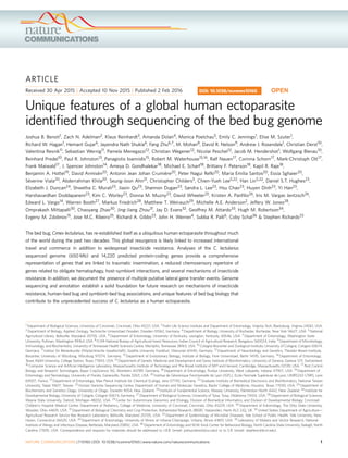 ARTICLE
Received 30 Apr 2015 | Accepted 10 Nov 2015 | Published 2 Feb 2016
Unique features of a global human ectoparasite
identiﬁed through sequencing of the bed bug genome
Joshua B. Benoit1, Zach N. Adelman2, Klaus Reinhardt3, Amanda Dolan4, Monica Poelchau5, Emily C. Jennings1, Elise M. Szuter1,
Richard W. Hagan1, Hemant Gujar6, Jayendra Nath Shukla6, Fang Zhu6,7, M. Mohan8, David R. Nelson9, Andrew J. Rosendale1, Christian Derst10,
Valentina Resnik11, Sebastian Wernig11, Pamela Menegazzi12, Christian Wegener12, Nicolai Peschel12, Jacob M. Hendershot1, Wolfgang Blenau10,
Reinhard Predel10, Paul R. Johnston13, Panagiotis Ioannidis15, Robert M. Waterhouse15,16, Ralf Nauen17, Corinna Schorn17, Mark-Christoph Ott17,
Frank Maiwald17, J. Spencer Johnston14, Ameya D. Gondhalekar18, Michael E. Scharf18, Brittany F. Peterson18, Kapil R. Raje18,
Benjamin A. Hottel19, David Armise´n20, Antonin Jean Johan Crumie`re20, Peter Nagui Refki20, Maria Emilia Santos20, Essia Sghaier20,
Se`verine Viala20, Abderrahman Khila20, Seung-Joon Ahn21, Christopher Childers5, Chien-Yueh Lee5,22, Han Lin5,22, Daniel S.T. Hughes23,
Elizabeth J. Duncan24, Shwetha C. Murali23, Jiaxin Qu23, Shannon Dugan23, Sandra L. Lee23, Hsu Chao23, Huyen Dinh23, Yi Han23,
Harshavardhan Doddapaneni23, Kim C. Worley23, Donna M. Muzny23, David Wheeler25, Kristen A. Panﬁlio26, Iris M. Vargas Jentzsch26,
Edward L. Vargo14, Warren Booth27, Markus Friedrich28, Matthew T. Weirauch29, Michelle A.E. Anderson2, Jeffery W. Jones28,
Omprakash Mittapalli30, Chaoyang Zhao30, Jing-Jiang Zhou31, Jay D. Evans32, Geoffrey M. Attardo33, Hugh M. Robertson34,
Evgeny M. Zdobnov15, Jose M.C. Ribeiro35, Richard A. Gibbs23, John H. Werren4, Subba R. Palli6, Coby Schal36 & Stephen Richards23
The bed bug, Cimex lectularius, has re-established itself as a ubiquitous human ectoparasite throughout much
of the world during the past two decades. This global resurgence is likely linked to increased international
travel and commerce in addition to widespread insecticide resistance. Analyses of the C. lectularius
sequenced genome (650Mb) and 14,220 predicted protein-coding genes provide a comprehensive
representation of genes that are linked to traumatic insemination, a reduced chemosensory repertoire of
genes related to obligate hematophagy, host–symbiont interactions, and several mechanisms of insecticide
resistance. In addition, we document the presence of multiple putative lateral gene transfer events. Genome
sequencing and annotation establish a solid foundation for future research on mechanisms of insecticide
resistance, human–bed bug and symbiont–bed bug associations, and unique features of bed bug biology that
contribute to the unprecedented success of C. lectularius as a human ectoparasite.
DOI: 10.1038/ncomms10165 OPEN
1 Department of Biological Sciences, University of Cincinnati, Cincinnati, Ohio 45221, USA. 2 Fralin Life Science Institute and Department of Entomology, Virginia Tech, Blacksburg, Virginia 24061, USA.
3 Department of Biology, Applied Zoology, Technische Universitaet Dresden, Dresden 01062, Germany. 4 Department of Biology, University of Rochester, Rochester, New York 14627, USA. 5 National
Agricultural Library, Beltsville, Maryland 20705, USA. 6 Department of Entomology, University of Kentucky, Lexington, Kentucky 40546, USA. 7 Department of Entomology, Washington State
University, Pullman, Washington 99164, USA. 8 ICAR-National Bureau of Agricultural Insect Resources, Indian Council of Agricultural Research, Bengaluru 560024, India. 9 Department of Microbiology,
Immunology, and Biochemistry, University of Tennessee Health Sciences Center, Memphis, Tennessee 38163, USA. 10 Cologne Biocenter and Zoological Institute, University of Cologne, Cologne 50674,
Germany. 11 Institut fu¨r Bienenkunde (Polytechnische Gesellschaft), Goethe University Frankfurt, Oberursel 61440, Germany. 12 Department of Neurobiology and Genetics, Theodor-Boveri-Institute,
Biocenter, University of Wu¨rzburg, Wu¨rzburg 97074, Germany. 13 Department of Evolutionary Biology, Institute of Biology, Freie Universitaet, Berlin 14195, Germany. 14 Department of Entomology,
Texas A&M University, College Station, Texas 77843, USA. 15 Department of Genetic Medicine and Development and Swiss Institute of Bioinformatics, University of Geneva, Geneva 1211, Switzerland.
16 Computer Science and Artiﬁcial Intelligence Laboratory, Massachusetts Institute of Technology and The Broad Institute of MITand Harvard, Cambridge, Massachusetts 02139, USA. 17 Pest Control
Biology and Research Technologies, Bayer CropScience AG, Monheim 40789, Germany. 18 Department of Entomology, Purdue University, West Lafayette, Indiana 47907, USA. 19 Department of
Entomology and Nematology, University of Florida, Gainesville, Florida 32611, USA. 20 Institue de Ge´nomique Fonctionnelle de Lyon (IGFL), Ecole Normale Supe´rieure de Lyon, UMR5242-CNRS, Lyon
69007, France. 21 Department of Entomology, Max Planck Institute for Chemical Ecology, Jena 07745, Germany. 22 Graduate Institute of Biomedical Electronics and Bioinformatics, National Taiwan
University, Taipei 10617, Taiwan. 23 Human Genome Sequencing Center, Department of Human and Molecular Genetics, Baylor College of Medicine, Houston, Texas 77030, USA. 24 Department of
Biochemistry and Genetics Otago, University of Otago, Dunedin 9054, New Zealand. 25 Institute of Fundamental Science, Massey University, Palmerston North 4442, New Zealand. 26 Institute for
Developmental Biology, University of Cologne, Cologne 50674, Germany. 27 Department of Biological Sciences, University of Tulsa, Tulsa, Oklahoma 74104, USA. 28 Department of Biological Sciences,
Wayne State University, Detroit, Michigan 48202, USA. 29 Center for Autoimmune Genomics and Etiology, Division of Biomedical Informatics, and Division of Developmental Biology, Cincinnati
Children’s Hospital Medical Center, Department of Pediatrics, College of Medicine, University of Cincinnati, Cincinnati, Ohio 45229, USA. 30 Department of Entomology, The Ohio State University,
Wooster, Ohio 44691, USA. 31 Department of Biological Chemistry and Crop Protection, Rothamsted Research, BBSRC Harpenden, Herts AL5 2JQ, UK. 32 United States Department of Agriculture—
Agricultural Research Service Bee Research Laboratory, Beltsville, Maryland 20705, USA. 33 Department of Epidemiology of Microbial Diseases, Yale School of Public Health, Yale University, New
Haven, Connecticut 06520, USA. 34 Department of Entomology, University of Illinois at Urbana-Champaign, Urbana, Illinois 61801, USA. 35 Laboratory of Malaria and Vector Research, National
Institute of Allergy and Infectious Disease, Bethesda, Maryland 20892, USA. 36 Department of Entomology and W.M. Keck Center for Behavioral Biology, North Carolina State University, Raleigh, North
Carolina 27695, USA. Correspondence and requests for materials should be addressed to J.B.B. (email: joshua.benoit@uc.edu) or to S.R. (email: stephenr@bcm.edu).
NATURE COMMUNICATIONS | 7:10165 | DOI: 10.1038/ncomms10165 | www.nature.com/naturecommunications 1
 