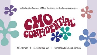 Julia Vargiu, founder of New Business Methodology presents…
#CMOtruth | +61 408 860 471 | win@newbusiness.com.au
 