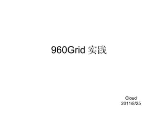 960Grid 实践 Cloud 2011/8/25 