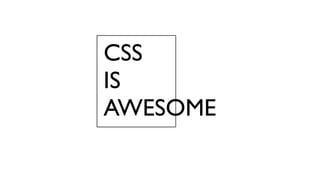 CSS
IS
AWESOME
 