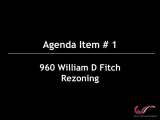 Agenda Item # 1 
960 William D Fitch 
Rezoning 
 