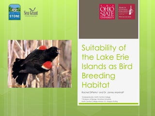 Suitability of
the Lake Erie
Islands as Bird
Breeding
Habitat
Rachel DiPietro1 and Dr. James Marshall2
1Undergraduate, North Central College
2 Professor of Biology, Rockford University
North Central College Advisor: Dr. Gregory Ruthig
www.fcps.edu
 