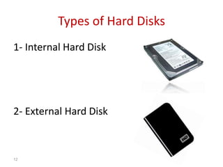 Types of Hard Disks
1- Internal Hard Disk
2- External Hard Disk
12
 